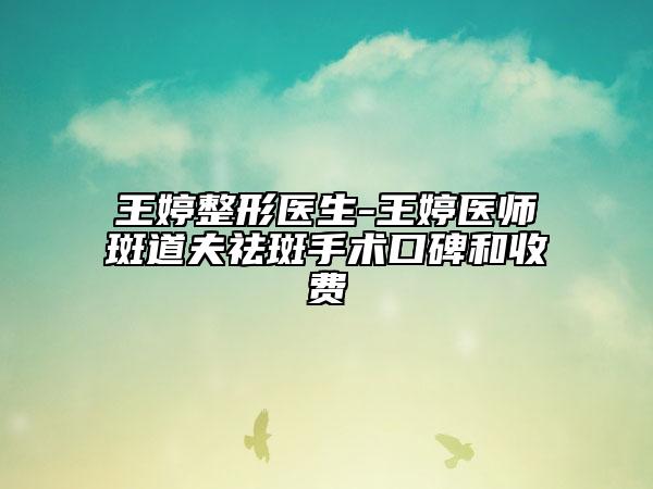 王婷整形医生-王婷医师斑道夫祛斑手术口碑和收费
