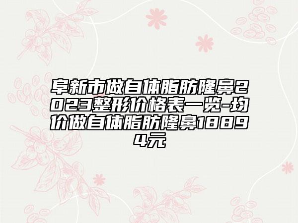 阜新市做自体脂肪隆鼻2023整形价格表一览-均价做自体脂肪隆鼻18894元