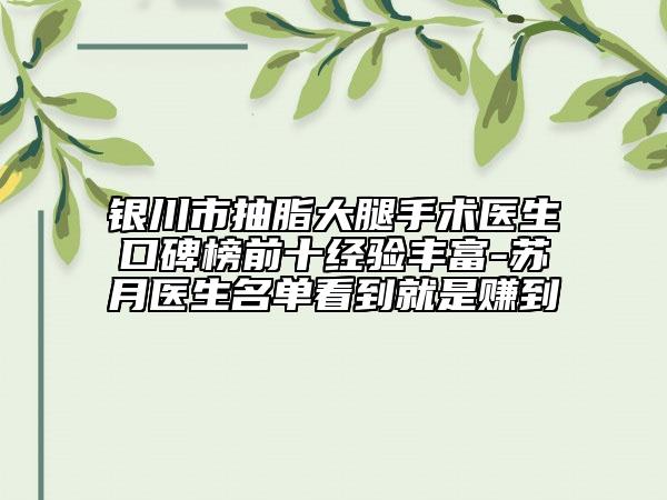 银川市抽脂大腿手术医生口碑榜前十经验丰富-苏月医生名单看到就是赚到