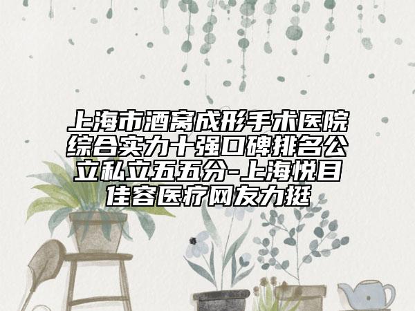上海市酒窝成形手术医院综合实力十强口碑排名公立私立五五分-上海悦目佳容医疗网友力挺