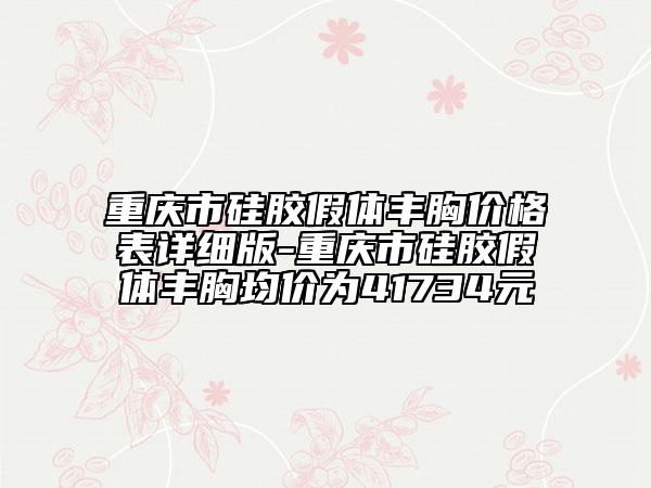 重庆市硅胶假体丰胸价格表详细版-重庆市硅胶假体丰胸均价为41734元