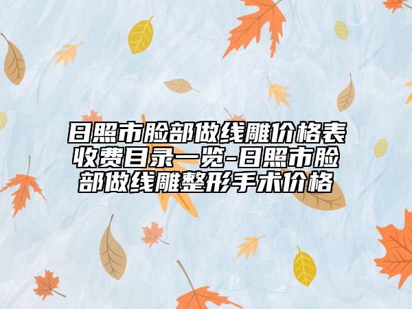 日照市脸部做线雕价格表收费目录一览-日照市脸部做线雕整形手术价格