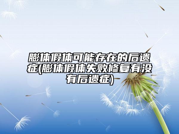 膨体假体可能存在的后遗症(膨体假体失败修复有没有后遗症)