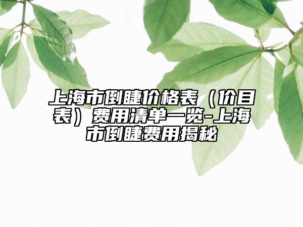 上海市倒睫价格表（价目表）费用清单一览-上海市倒睫费用揭秘