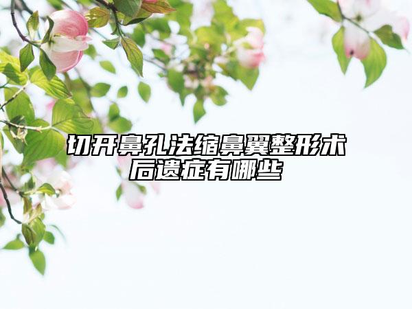 切开鼻孔法缩鼻翼整形术后遗症有哪些
