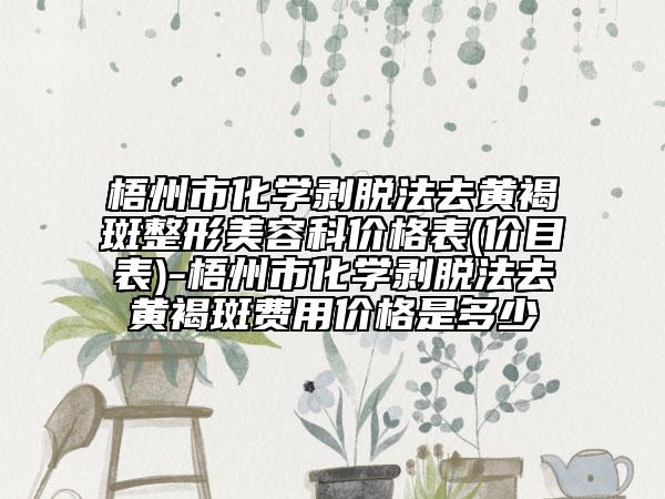 梧州市化学剥脱法去黄褐斑整形美容科价格表(价目表)-梧州市化学剥脱法去黄褐斑费用价格是多少