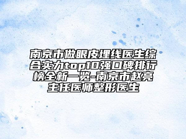 南京市做眼皮埋线医生综合实力top10强口碑排行榜全新一览-南京市赵亮主任医师整形医生