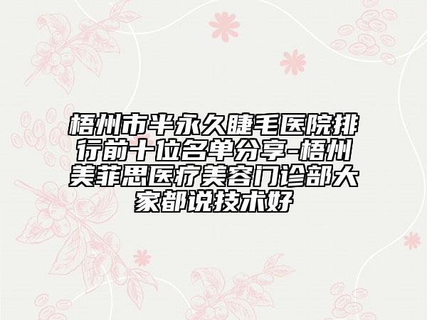 梧州市半永久睫毛医院排行前十位名单分享-梧州美菲思医疗美容门诊部大家都说技术好
