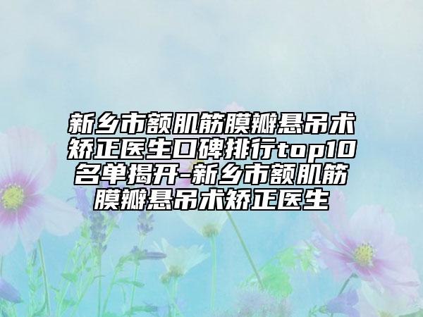新乡市额肌筋膜瓣悬吊术矫正医生口碑排行top10名单揭开-新乡市额肌筋膜瓣悬吊术矫正医生