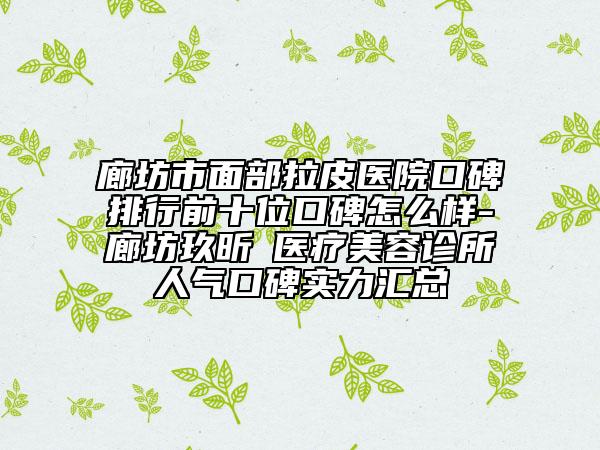 廊坊市面部拉皮医院口碑排行前十位口碑怎么样-廊坊玖昕玥医疗美容诊所人气口碑实力汇总