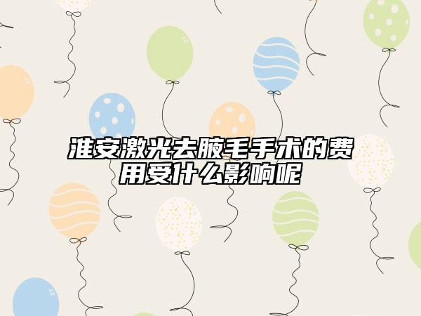 淮安激光去腋毛手术的费用受什么影响呢