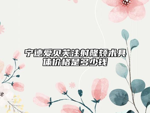 宁德爱贝芙注射隆颏术具体价格是多少钱