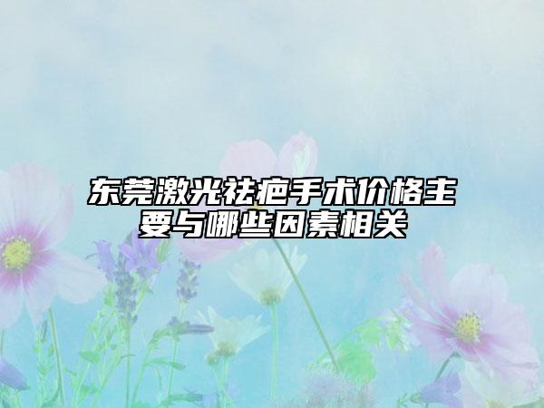 东莞激光祛疤手术价格主要与哪些因素相关