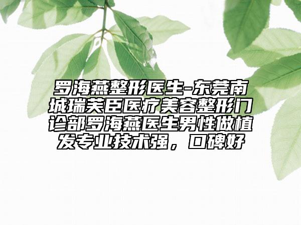 罗海燕整形医生-东莞南城瑞芙臣医疗美容整形门诊部罗海燕医生男性做植发专业技术强，口碑好