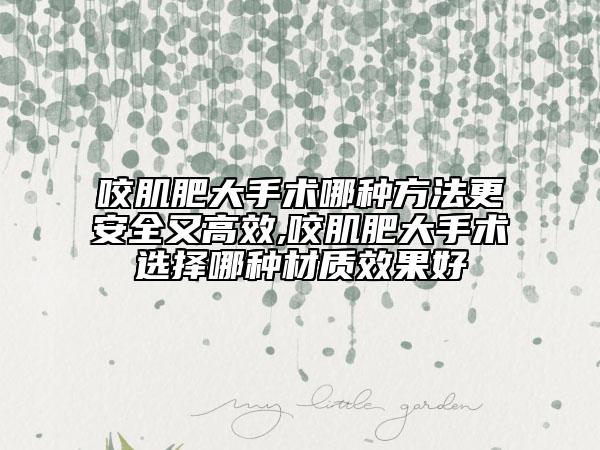 咬肌肥大手术哪种方法更安全又高效,咬肌肥大手术选择哪种材质效果好