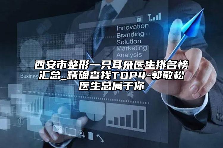 西安市整形一只耳朵医生排名榜汇总_精确查找TOP4-郭敬松医生总属于你