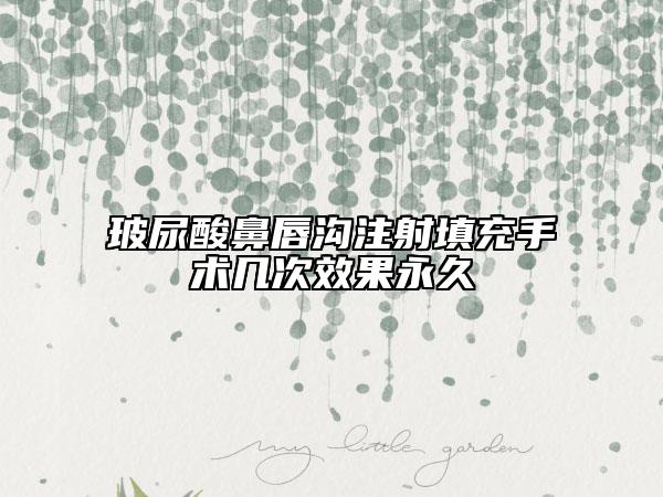 玻尿酸鼻唇沟注射填充手术几次效果永久