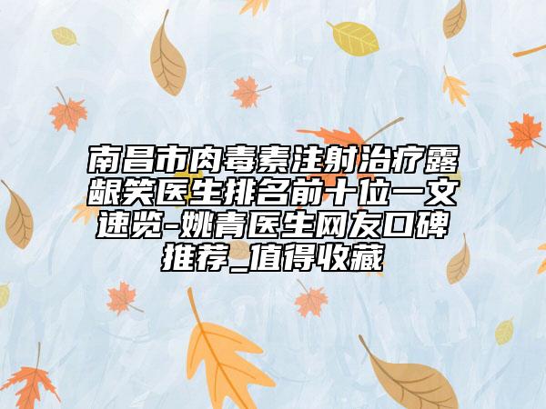南昌市肉毒素注射治疗露龈笑医生排名前十位一文速览-姚青医生网友口碑推荐_值得收藏