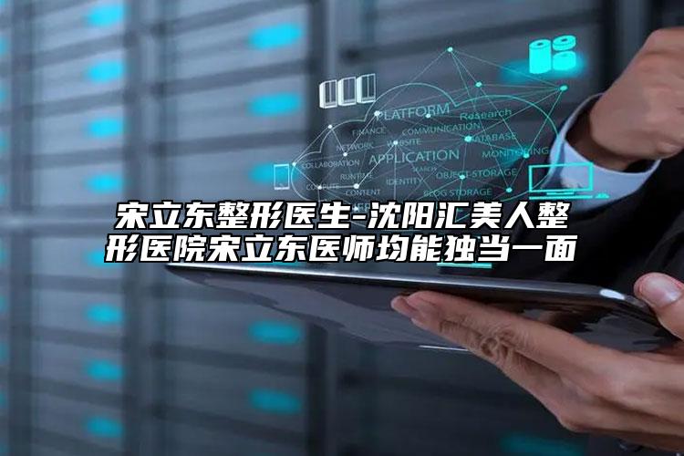宋立东整形医生-沈阳汇美人整形医院宋立东医师均能独当一面