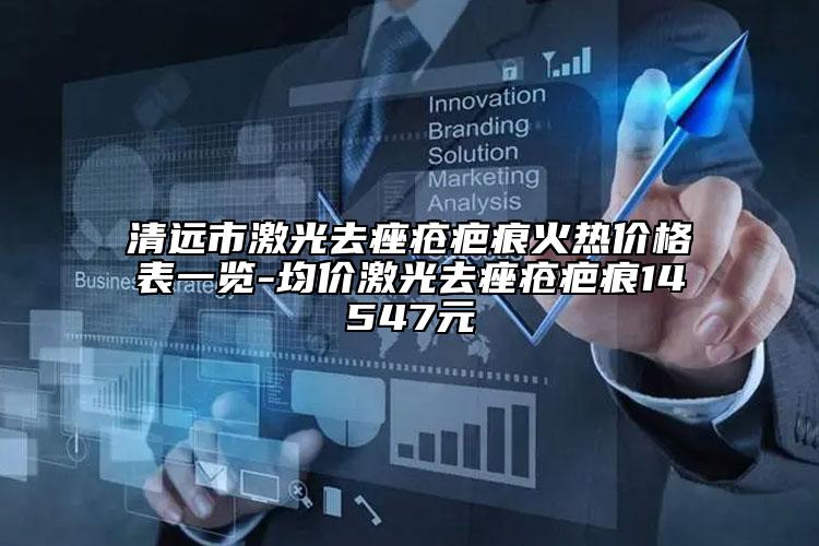 清远市激光去痤疮疤痕火热价格表一览-均价激光去痤疮疤痕14547元