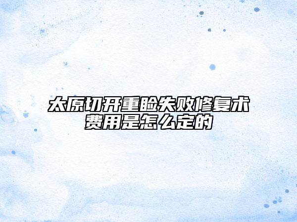 太原切开重睑失败修复术费用是怎么定的