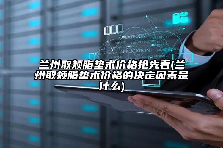 兰州取颊脂垫术价格抢先看(兰州取颊脂垫术价格的决定因素是什么)