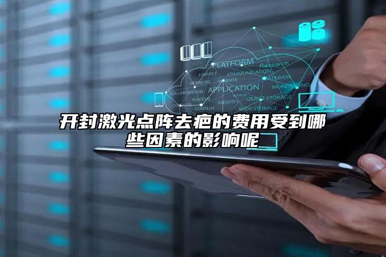 开封激光点阵去疤的费用受到哪些因素的影响呢