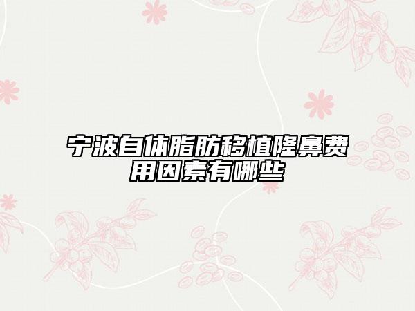 宁波自体脂肪移植隆鼻费用因素有哪些