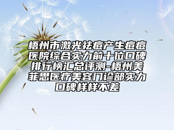 梧州市激光祛痘产生痘痘医院综合实力前十位口碑排行榜汇总评测-梧州美菲思医疗美容门诊部实力口碑样样不差