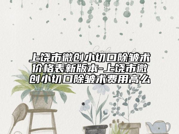 上饶市微创小切口除皱术价格表新版本-上饶市微创小切口除皱术费用高么