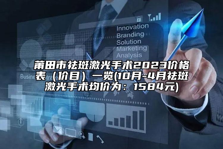 莆田市祛斑激光手术2023价格表（价目）一览(10月-4月祛斑激光手术均价为：1584元)