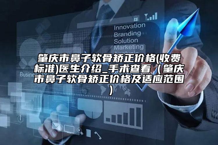肇庆市鼻子软骨矫正价格(收费标准)医生介绍_手术查看（肇庆市鼻子软骨矫正价格及适应范围）