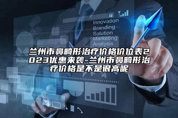 兰州市鼻畸形治疗价格价位表2023优惠来袭-兰州市鼻畸形治疗价格是不是很高呢