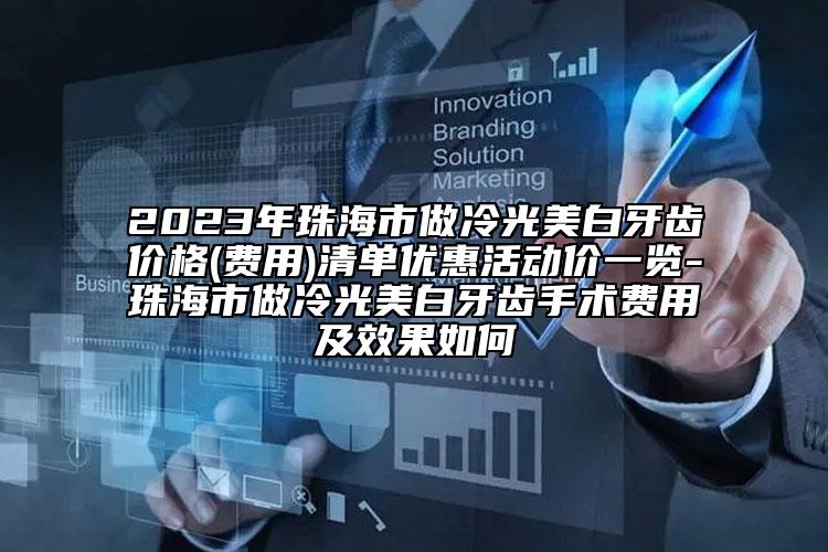 2023年珠海市做冷光美白牙齿价格(费用)清单优惠活动价一览-珠海市做冷光美白牙齿手术费用及效果如何