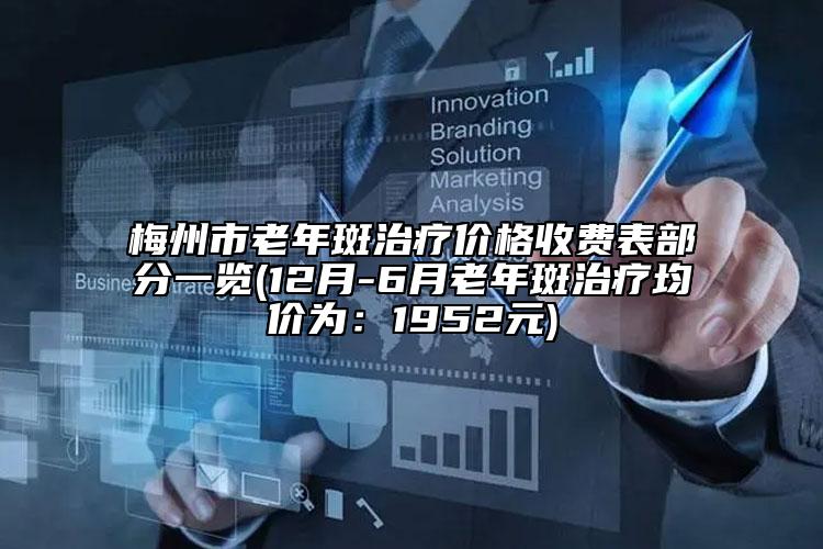梅州市老年斑治疗价格收费表部分一览(12月-6月老年斑治疗均价为：1952元)