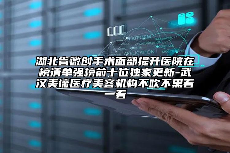 湖北省微创手术面部提升医院在榜清单强榜前十位独家更新-武汉美谛医疗美容机构不吹不黑看一看