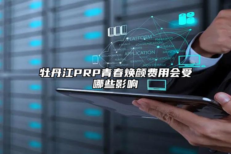 牡丹江PRP青春焕颜费用会受哪些影响