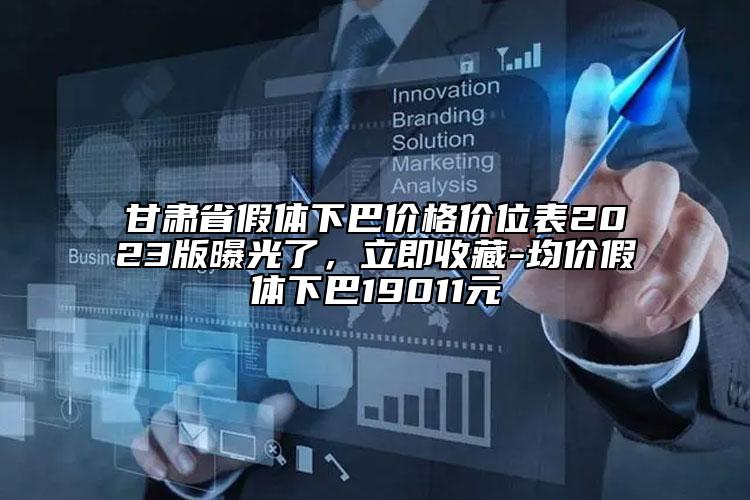 甘肃省假体下巴价格价位表2023版曝光了，立即收藏-均价假体下巴19011元