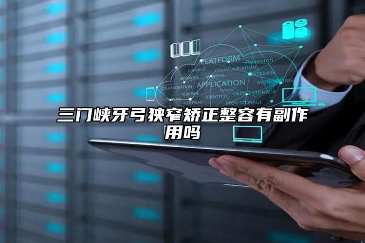 三门峡牙弓狭窄矫正整容有副作用吗