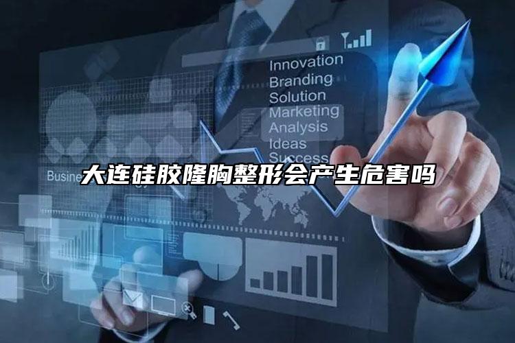 大连硅胶隆胸整形会产生危害吗