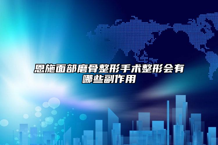 恩施面部磨骨整形手术整形会有哪些副作用