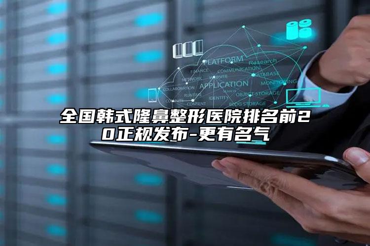 全国韩式隆鼻整形医院排名前20正规发布-更有名气