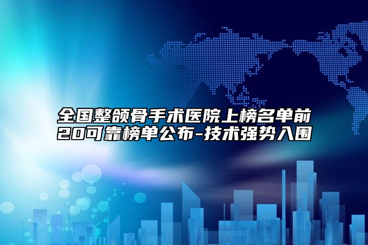 全国整颌骨手术医院上榜名单前20可靠榜单公布-技术强势入围