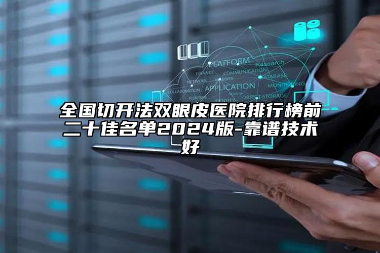 全国切开法双眼皮医院排行榜前二十佳名单2024版-靠谱技术好