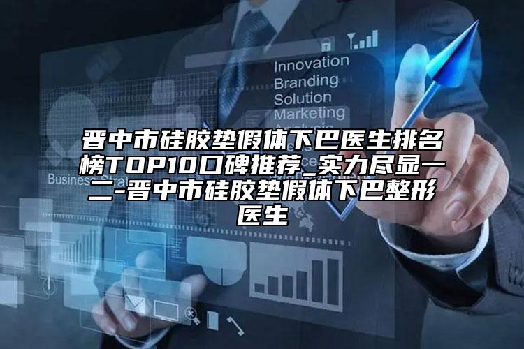 晋中市硅胶垫假体下巴医生排名榜TOP10口碑推荐_实力尽显一二-晋中市硅胶垫假体下巴整形医生