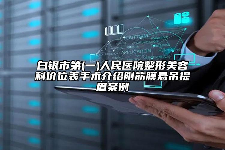 白银市第(一)人民医院整形美容科价位表手术介绍附筋膜悬吊提眉案例