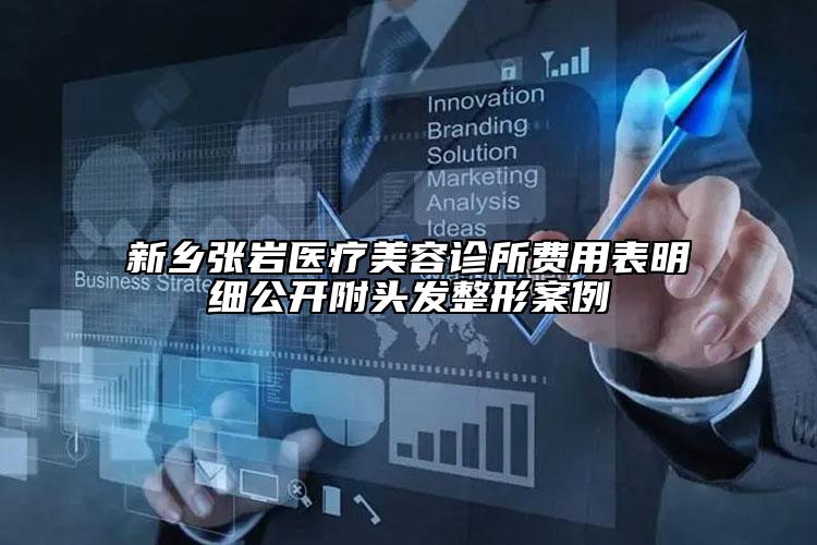 新乡张岩医疗美容诊所费用表明细公开附头发整形案例
