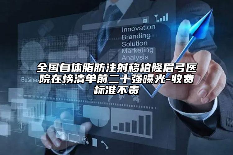 全国自体脂肪注射移植隆眉弓医院在榜清单前二十强曝光-收费标准不贵