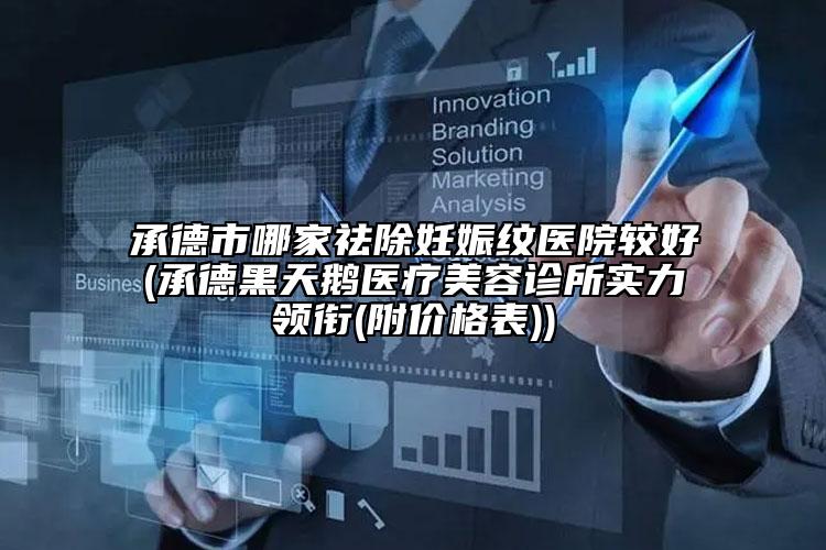 承德市哪家祛除妊娠纹医院较好(承德黑天鹅医疗美容诊所实力领衔(附价格表))