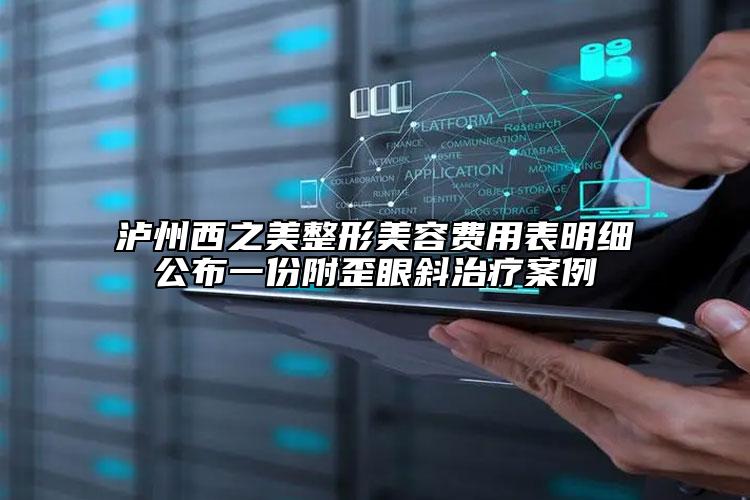 泸州西之美整形美容费用表明细公布一份附歪眼斜治疗案例